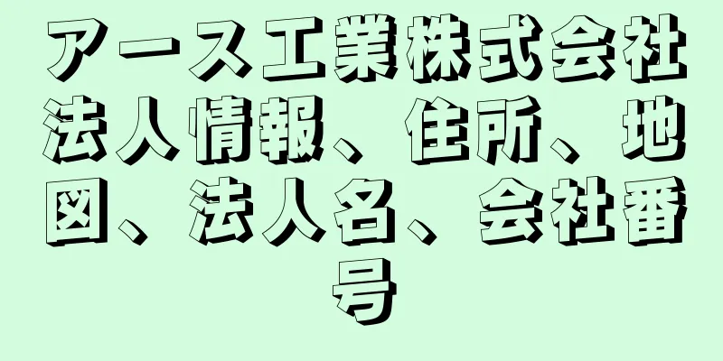 アース工業株式会社法人情報、住所、地図、法人名、会社番号