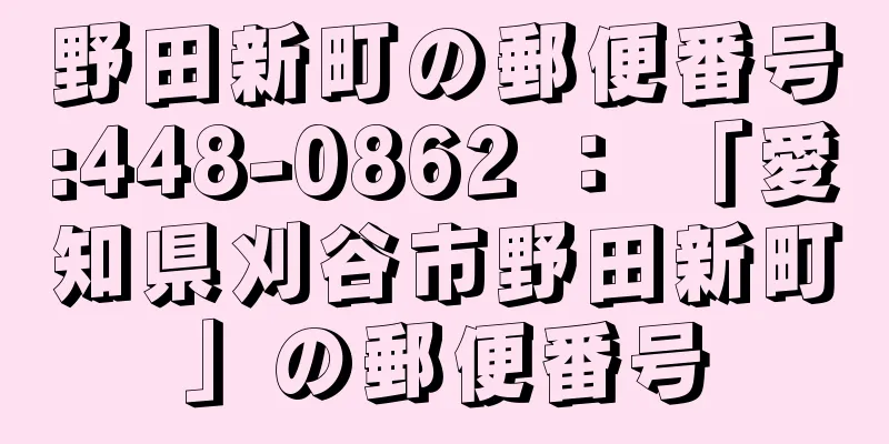 野田新町の郵便番号:448-0862 ： 「愛知県刈谷市野田新町」の郵便番号