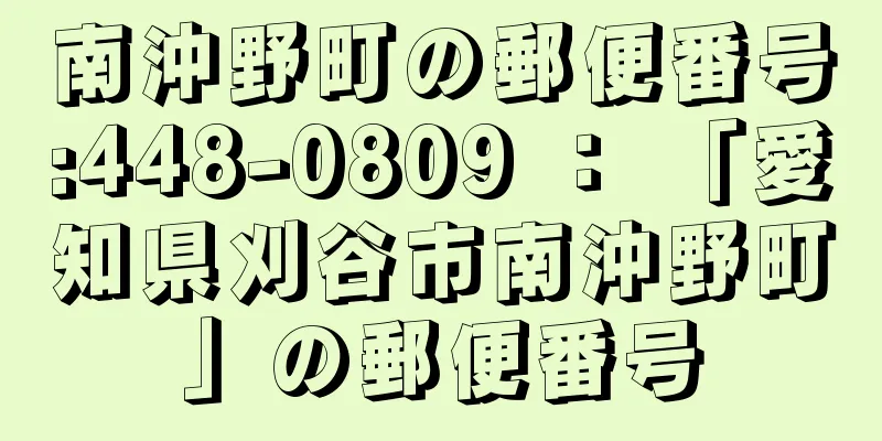 南沖野町の郵便番号:448-0809 ： 「愛知県刈谷市南沖野町」の郵便番号