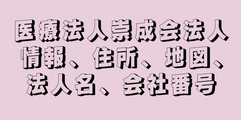 医療法人崇成会法人情報、住所、地図、法人名、会社番号