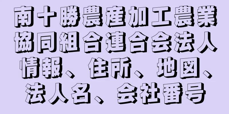 南十勝農産加工農業協同組合連合会法人情報、住所、地図、法人名、会社番号