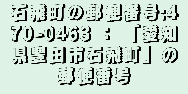 石飛町の郵便番号:470-0463 ： 「愛知県豊田市石飛町」の郵便番号