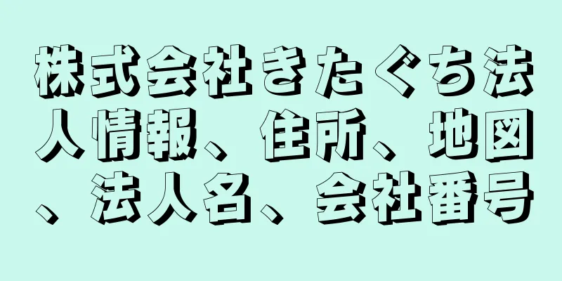 株式会社きたぐち法人情報、住所、地図、法人名、会社番号