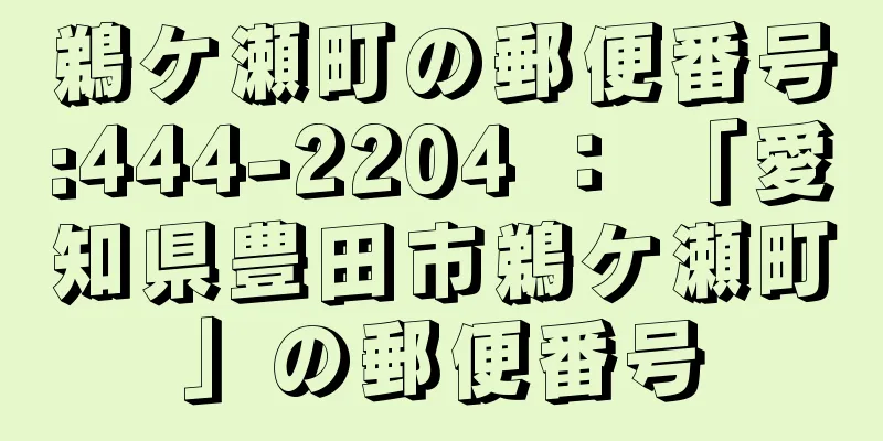 鵜ケ瀬町の郵便番号:444-2204 ： 「愛知県豊田市鵜ケ瀬町」の郵便番号