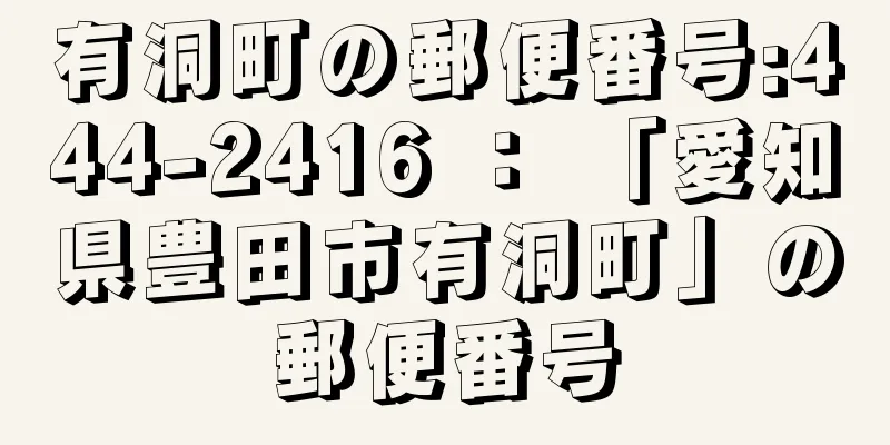 有洞町の郵便番号:444-2416 ： 「愛知県豊田市有洞町」の郵便番号