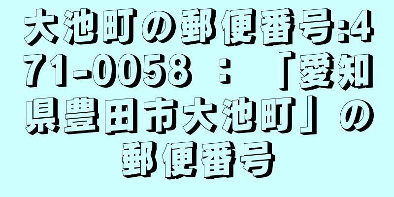 大池町の郵便番号:471-0058 ： 「愛知県豊田市大池町」の郵便番号