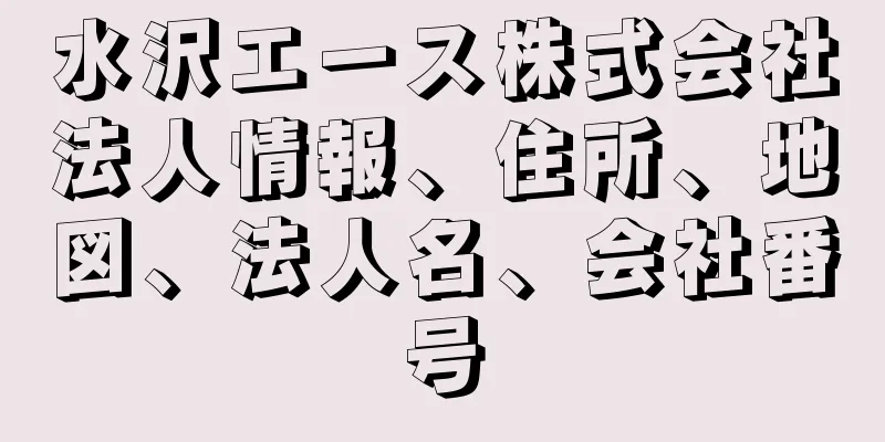 水沢エース株式会社法人情報、住所、地図、法人名、会社番号