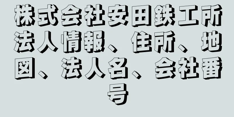 株式会社安田鉄工所法人情報、住所、地図、法人名、会社番号