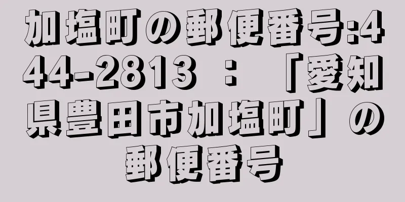 加塩町の郵便番号:444-2813 ： 「愛知県豊田市加塩町」の郵便番号