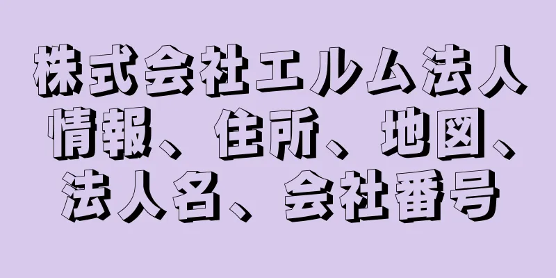 株式会社エルム法人情報、住所、地図、法人名、会社番号