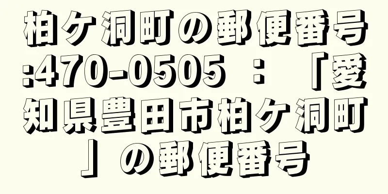 柏ケ洞町の郵便番号:470-0505 ： 「愛知県豊田市柏ケ洞町」の郵便番号