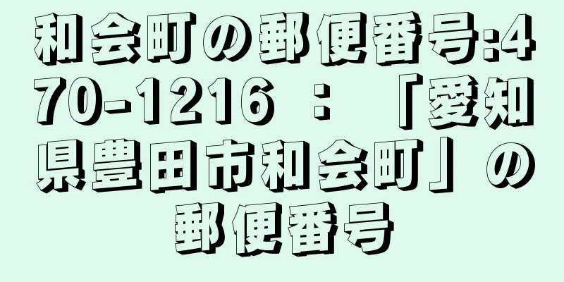 和会町の郵便番号:470-1216 ： 「愛知県豊田市和会町」の郵便番号