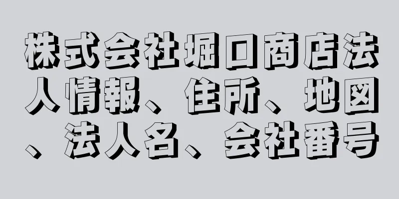 株式会社堀口商店法人情報、住所、地図、法人名、会社番号