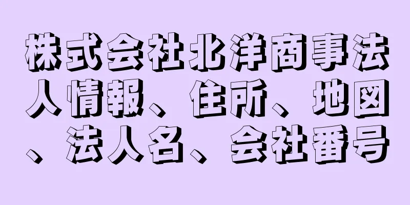 株式会社北洋商事法人情報、住所、地図、法人名、会社番号