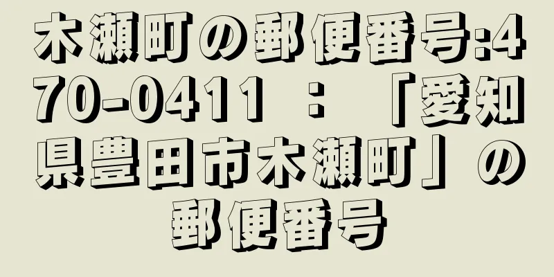 木瀬町の郵便番号:470-0411 ： 「愛知県豊田市木瀬町」の郵便番号