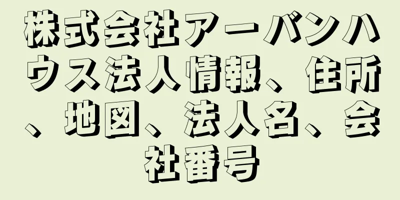 株式会社アーバンハウス法人情報、住所、地図、法人名、会社番号