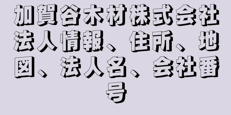 加賀谷木材株式会社法人情報、住所、地図、法人名、会社番号