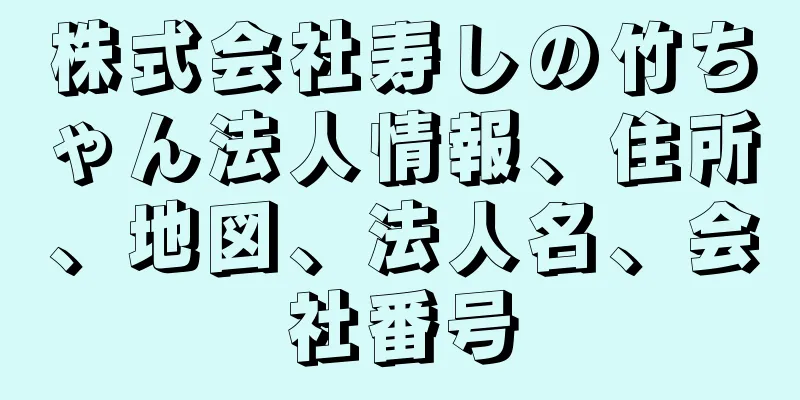 株式会社寿しの竹ちゃん法人情報、住所、地図、法人名、会社番号