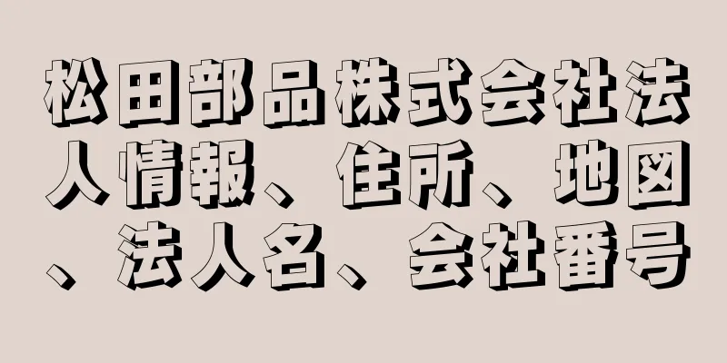 松田部品株式会社法人情報、住所、地図、法人名、会社番号