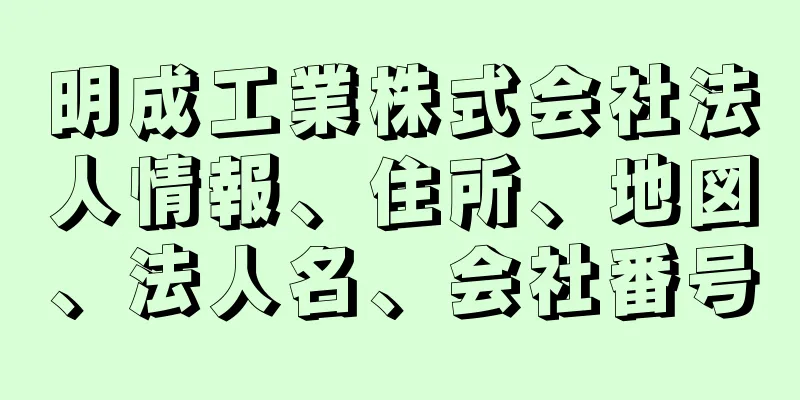 明成工業株式会社法人情報、住所、地図、法人名、会社番号