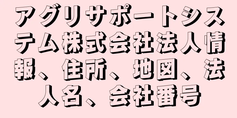 アグリサポートシステム株式会社法人情報、住所、地図、法人名、会社番号