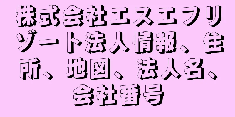 株式会社エスエフリゾート法人情報、住所、地図、法人名、会社番号