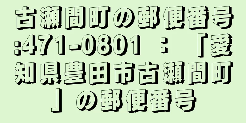 古瀬間町の郵便番号:471-0801 ： 「愛知県豊田市古瀬間町」の郵便番号