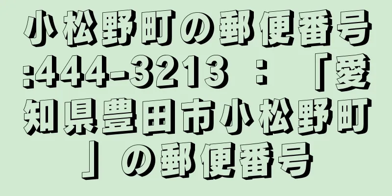 小松野町の郵便番号:444-3213 ： 「愛知県豊田市小松野町」の郵便番号