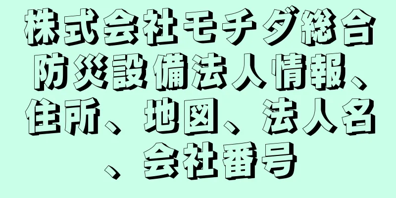 株式会社モチダ総合防災設備法人情報、住所、地図、法人名、会社番号