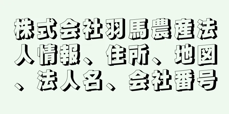 株式会社羽馬農産法人情報、住所、地図、法人名、会社番号