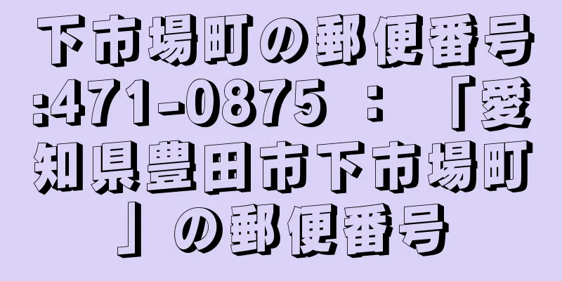 下市場町の郵便番号:471-0875 ： 「愛知県豊田市下市場町」の郵便番号