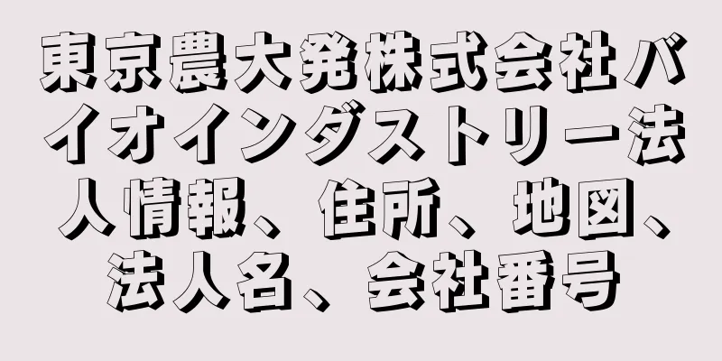 東京農大発株式会社バイオインダストリー法人情報、住所、地図、法人名、会社番号