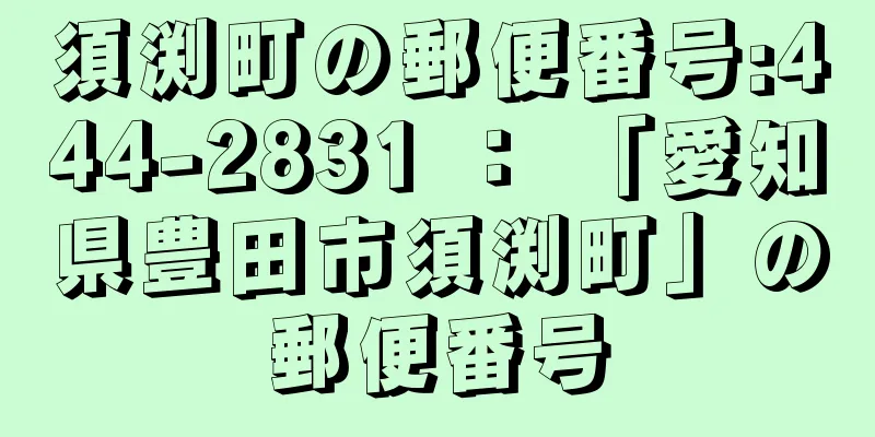 須渕町の郵便番号:444-2831 ： 「愛知県豊田市須渕町」の郵便番号