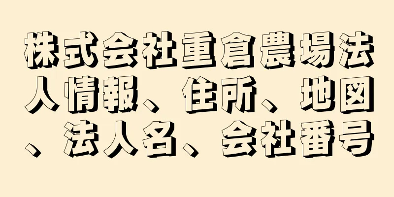 株式会社重倉農場法人情報、住所、地図、法人名、会社番号