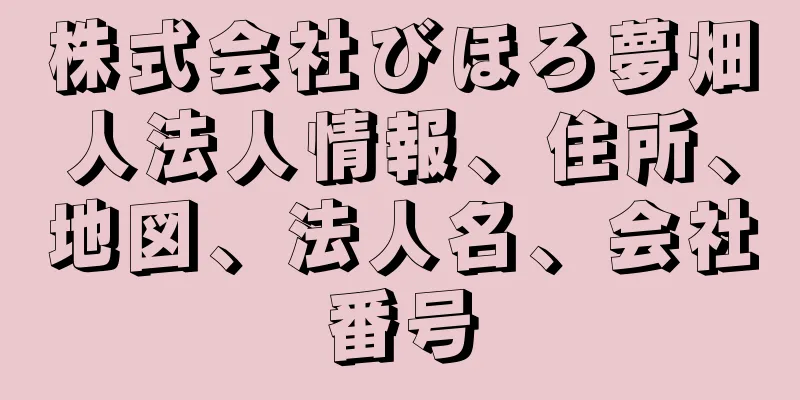 株式会社びほろ夢畑人法人情報、住所、地図、法人名、会社番号