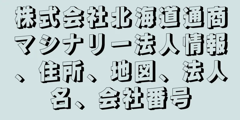 株式会社北海道通商マシナリー法人情報、住所、地図、法人名、会社番号