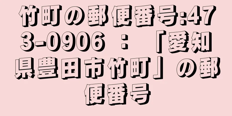 竹町の郵便番号:473-0906 ： 「愛知県豊田市竹町」の郵便番号