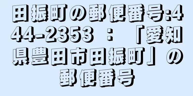 田振町の郵便番号:444-2353 ： 「愛知県豊田市田振町」の郵便番号