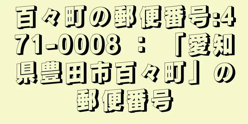 百々町の郵便番号:471-0008 ： 「愛知県豊田市百々町」の郵便番号