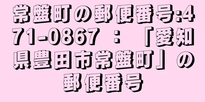 常盤町の郵便番号:471-0867 ： 「愛知県豊田市常盤町」の郵便番号