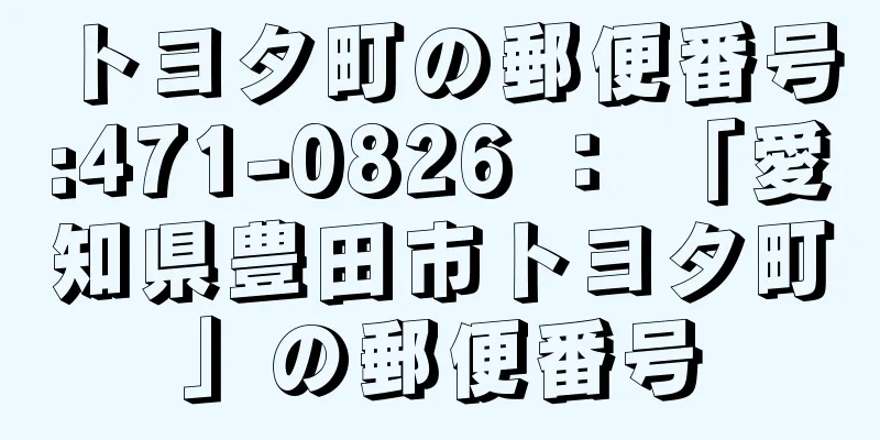 トヨタ町の郵便番号:471-0826 ： 「愛知県豊田市トヨタ町」の郵便番号