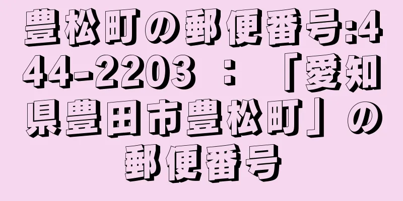 豊松町の郵便番号:444-2203 ： 「愛知県豊田市豊松町」の郵便番号