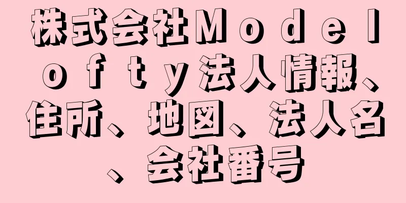 株式会社Ｍｏｄｅｌｏｆｔｙ法人情報、住所、地図、法人名、会社番号