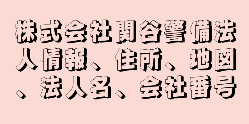 株式会社関谷警備法人情報、住所、地図、法人名、会社番号