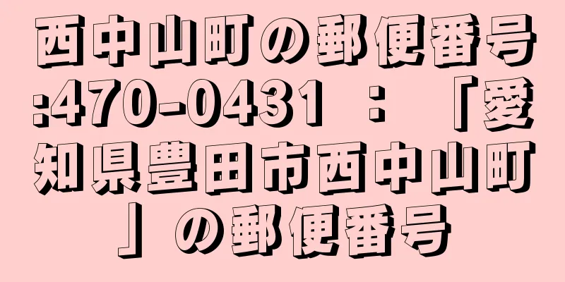 西中山町の郵便番号:470-0431 ： 「愛知県豊田市西中山町」の郵便番号