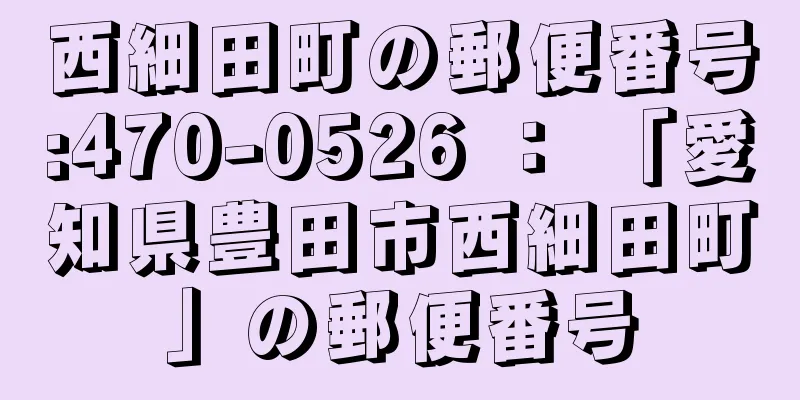 西細田町の郵便番号:470-0526 ： 「愛知県豊田市西細田町」の郵便番号