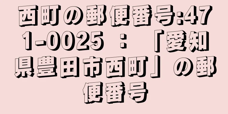 西町の郵便番号:471-0025 ： 「愛知県豊田市西町」の郵便番号