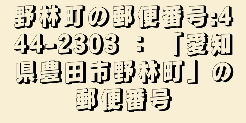 野林町の郵便番号:444-2303 ： 「愛知県豊田市野林町」の郵便番号