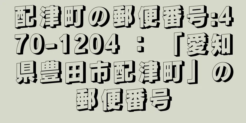 配津町の郵便番号:470-1204 ： 「愛知県豊田市配津町」の郵便番号