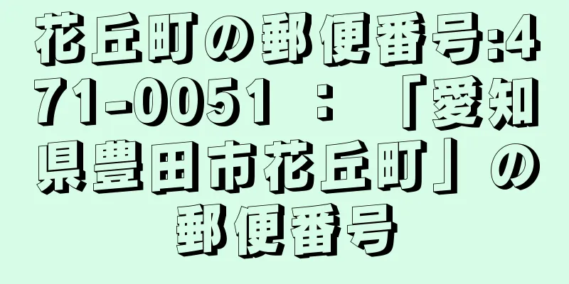 花丘町の郵便番号:471-0051 ： 「愛知県豊田市花丘町」の郵便番号